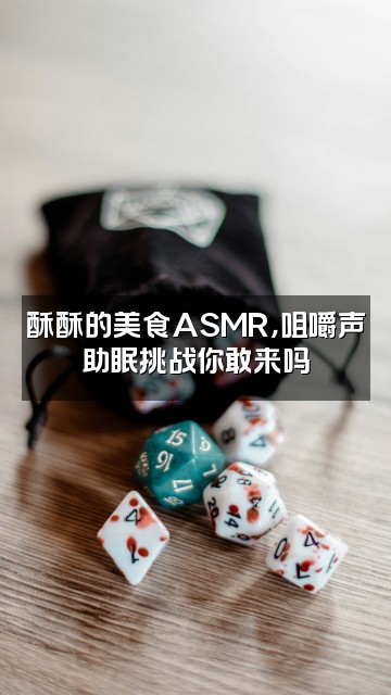 抖音酥酥(ASMR助眠)视频封面:酥酥的美食ASMR,咀嚼声助眠挑战你敢来吗